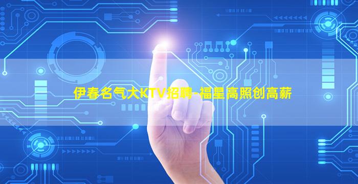 伊春名气大KTV招聘-福星高照创高薪